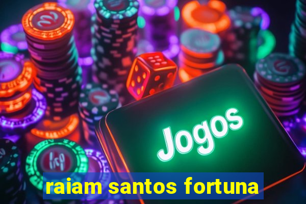 raiam santos fortuna